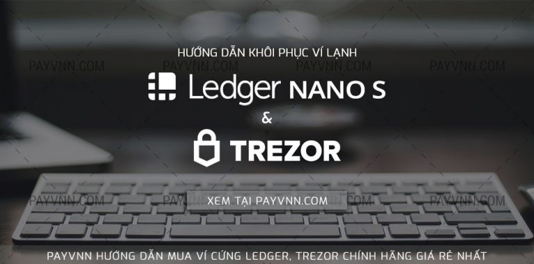 Cách Khôi Phục Ví Lạnh Ledger Nano S và Trezor – Cập Nhật 2018