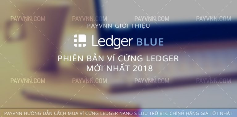 Ledger Blue Là Gì? Giới Thiệu Ví Cứng Lưu Trữ Bitcoin Phiên Bản Mới Nhất 2018