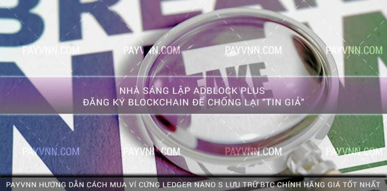 Nhà Sáng Lập Adblock Plus Đăng Ký Blockchain để chống lại “Tin Giả”