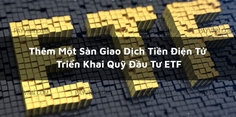 Thêm Một Sàn Giao Dịch Tiền Điện Tử Triển Khai Quỹ Đầu Tư ETF