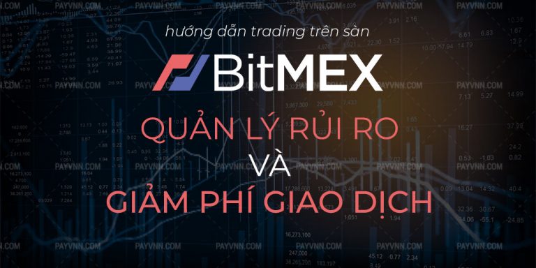 [Margin BitMEX Bài 8] Quản Lý Rủi Ro, Giảm Phí Giao Dịch Khi Trade Trên BitMEX