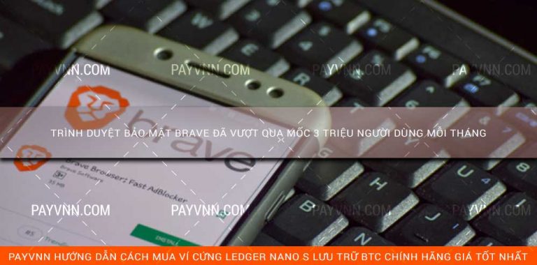 Trình Duyệt Bảo Mật Brave Đã Vượt Qua Mốc 3 Triệu Người Dùng Mỗi Tháng