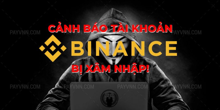 Cảnh Báo Tài Khoản Binance Của Payvnn Bị Xâm Nhập, Và Sắp Tới Có Thể Sẽ Là Bạn!
