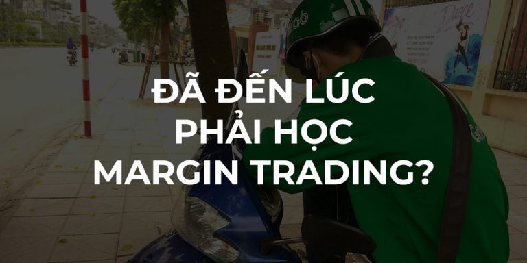 Liệu Đã Đến Lúc Bạn Phải Học Margin Trading?
